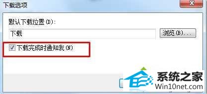 勾选 下载完通知我 win10系统在iE浏览器里下载文件后没有显示“打开文件夹”窗口的图文步骤
